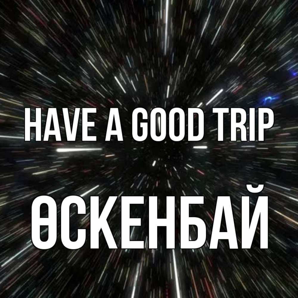 Greetings card с именем, ӨСКЕНБАЙ Have a good trip туннель Greetings with text for free download 