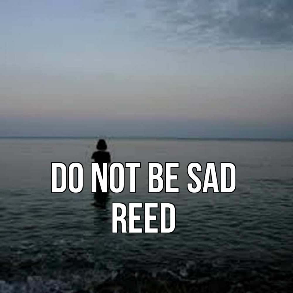 Greetings card с именем, Reed Do not be sad девушка Greetings with text for free download 