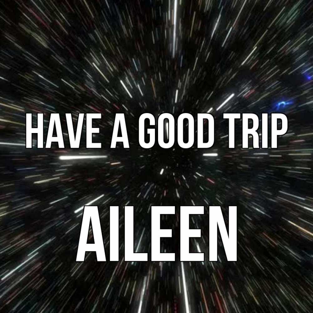 Greetings card с именем, Aileen Have a good trip туннель Greetings with text for free download 