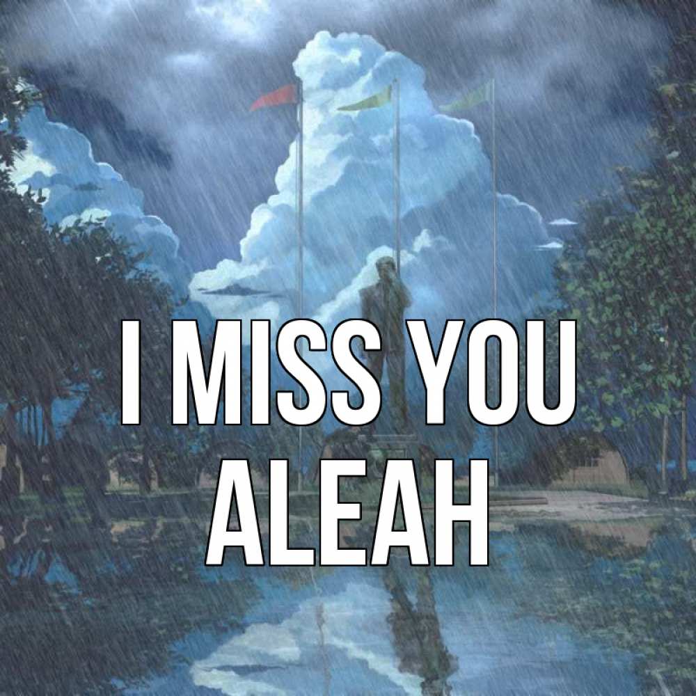 Greetings card с именем, Aleah I miss you печалька Greetings with text for free download 