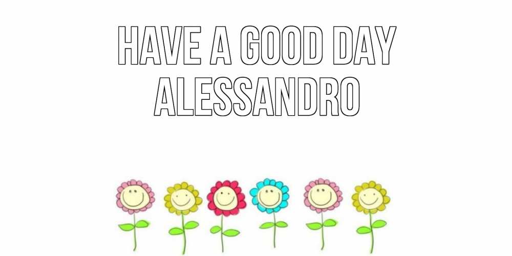 Greetings card с именем, Alessandro Have a good day открытка на каждый день позитивного дня Greetings with text for free download 