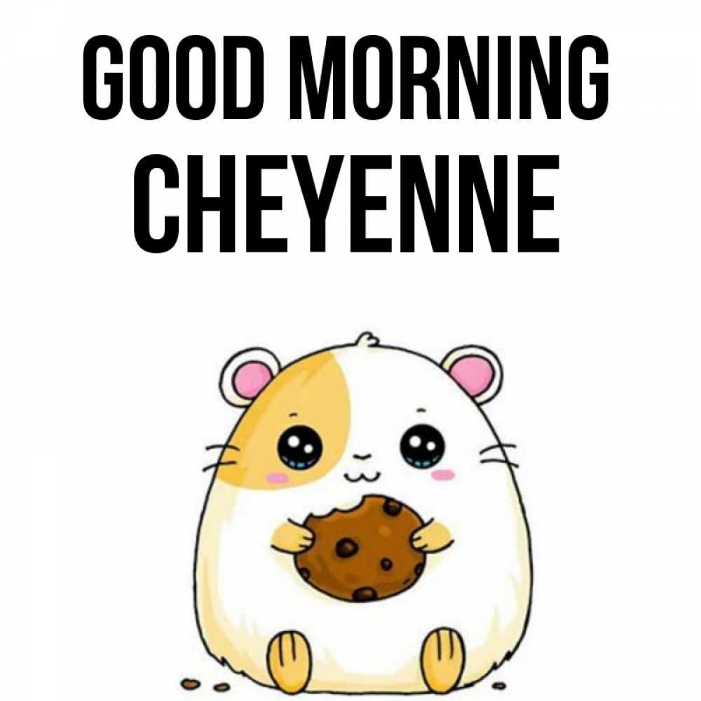 Greetings card с именем, Cheyenne Good morning есть печеньку. Утречко Greetings with text for free download 