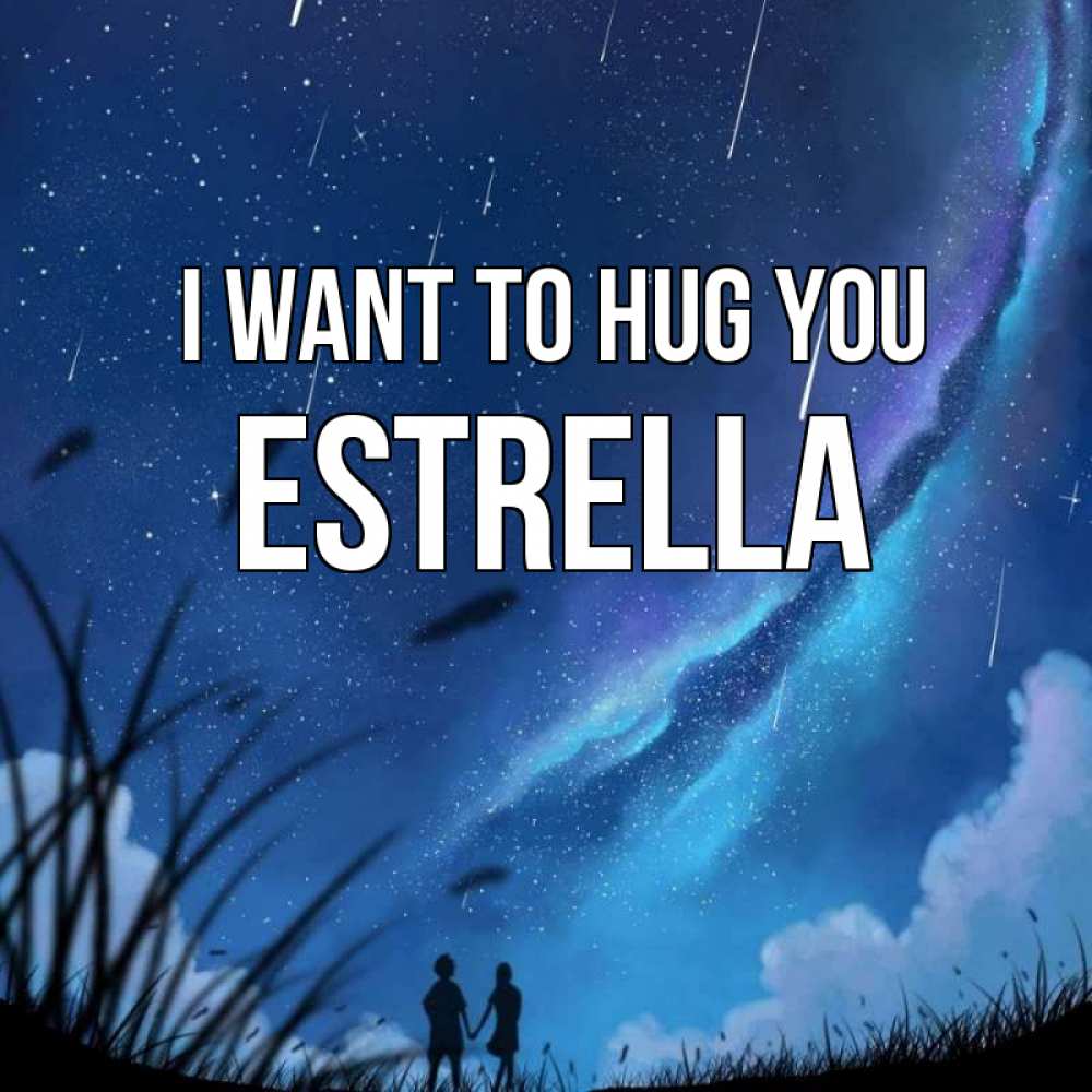 Greetings card с именем, Estrella I want to hug you камыши Greetings with text for free download 