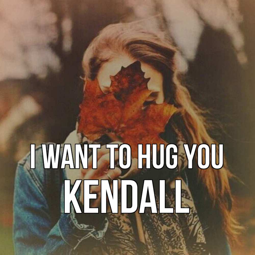 Greetings card с именем, Kendall I want to hug you осеннее настроение и рыжая Greetings with text for free download 