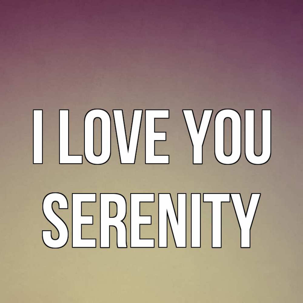 Greetings card с именем, Serenity I love you для любимой Greetings with text for free download 