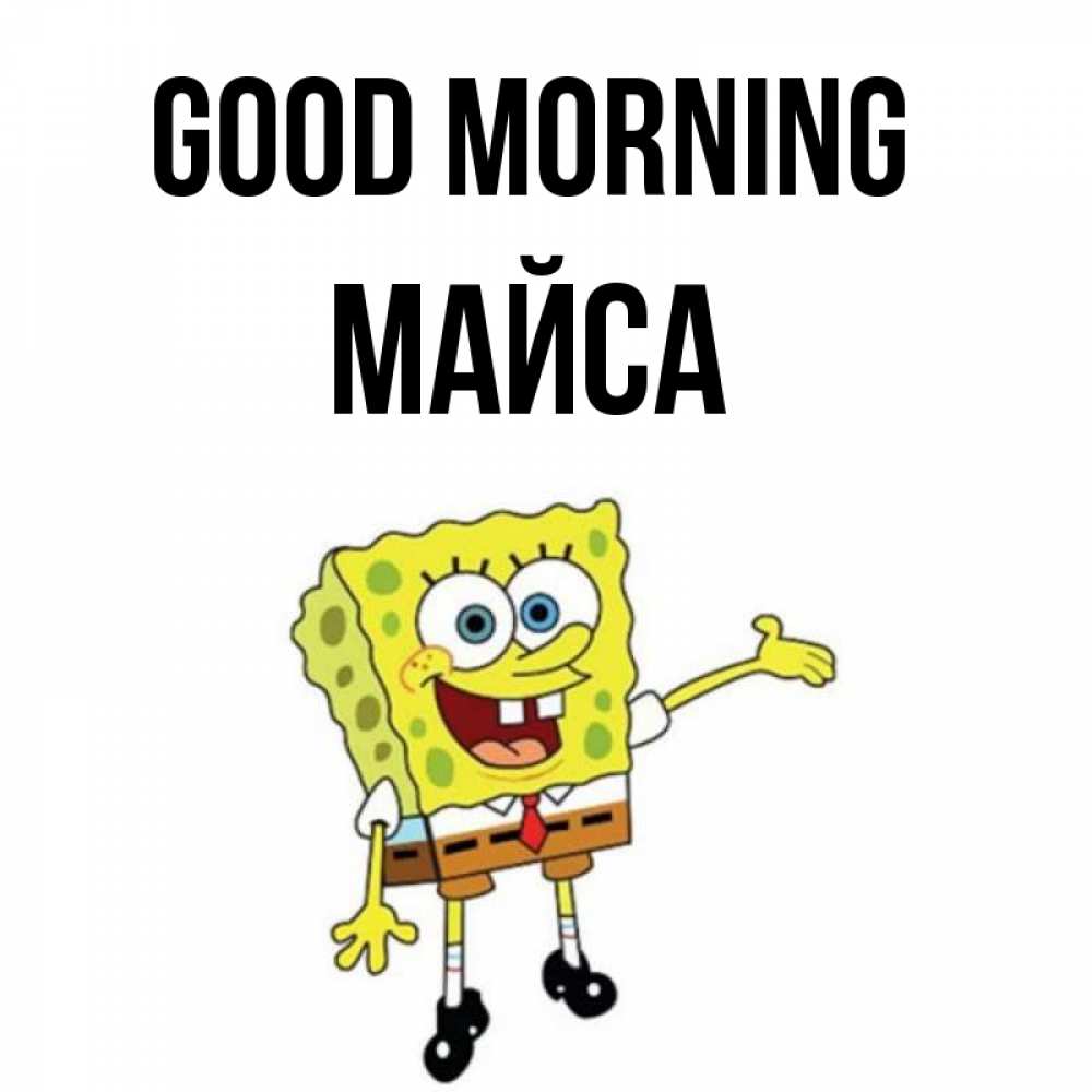Greetings card с именем, МАЙСА Good morning губка боб улыбается Greetings with text for free download 