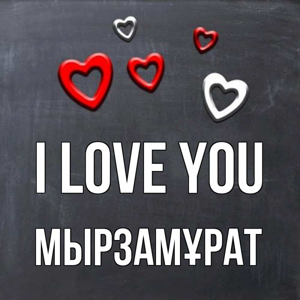 Greetings card с именем, Мырзамұрат I love you сердечки белые и красные Greetings with text for free download 