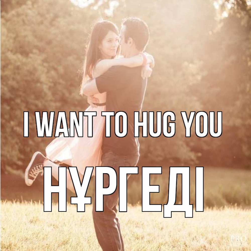 Greetings card с именем, НҰРГЕДІ I want to hug you парень и девушка фото под фильтром Greetings with text for free download 