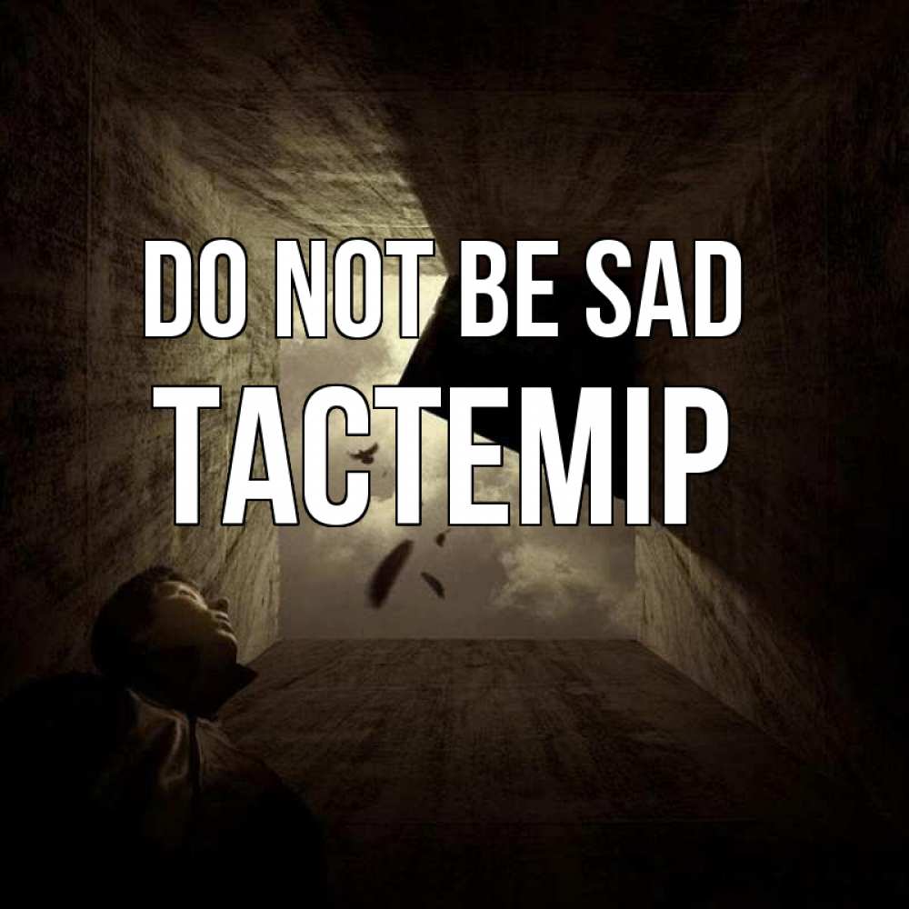 Greetings card с именем, ТАСТЕМІР Do not be sad жуть Greetings with text for free download 