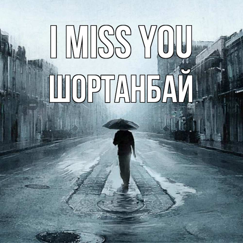 Greetings card с именем, ШОРТАНБАЙ I miss you мне плохо без тебя Greetings with text for free download 