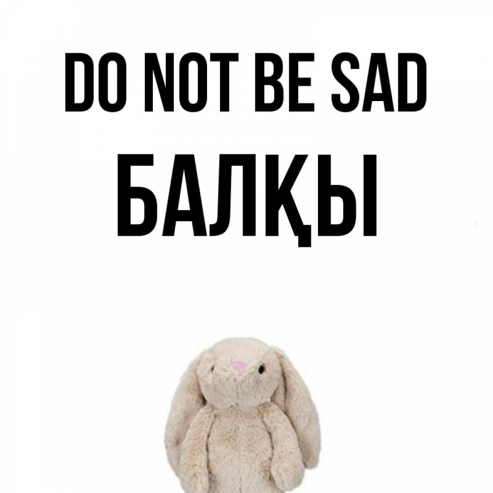 Greetings card с именем, Балқы Do not be sad детская игрушка зайчика Greetings with text for free download 