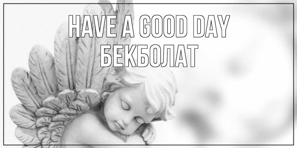 Greetings card с именем, Бекболат Have a good day открытка с ангелом на каждый день Greetings with text for free download 
