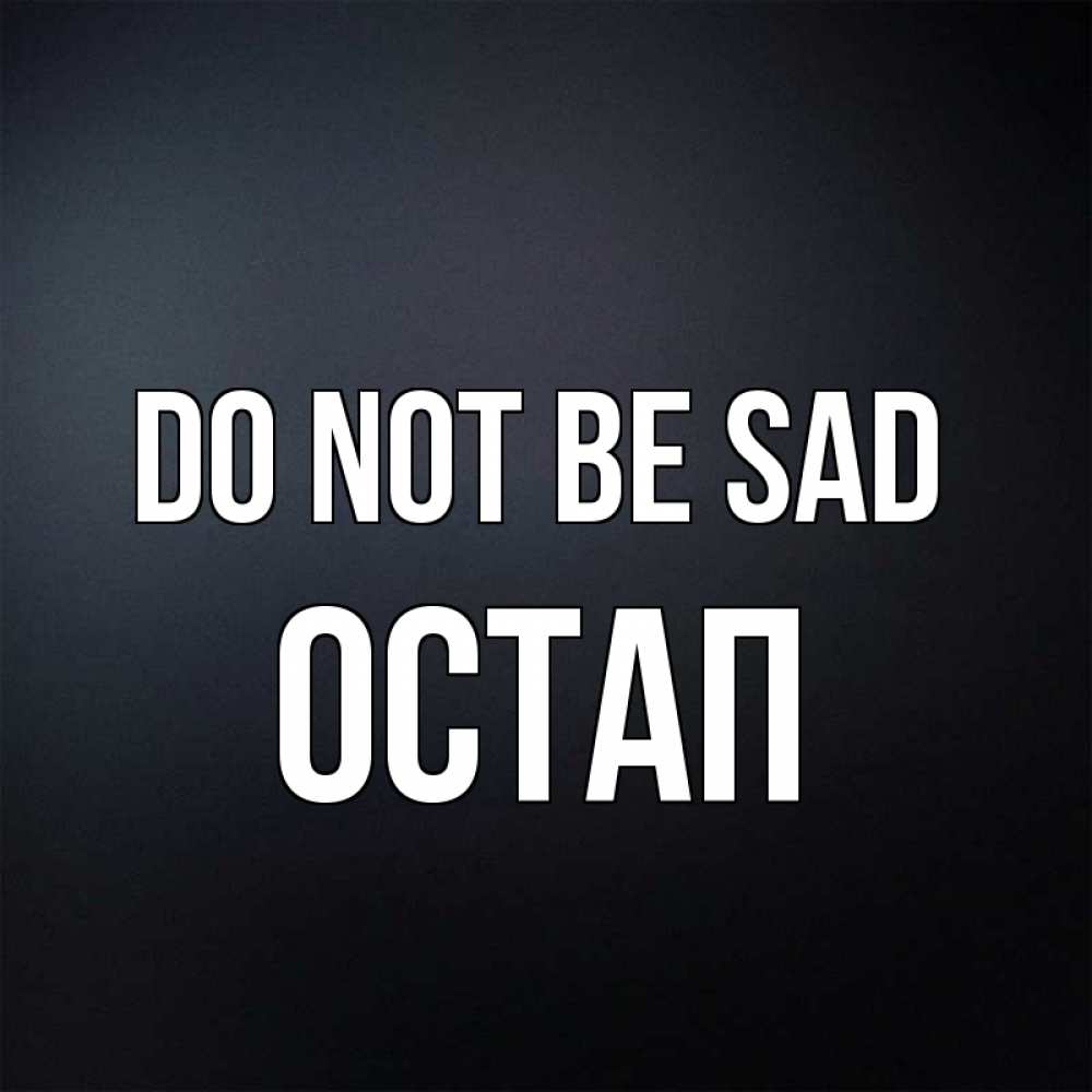 Greetings card с именем, Остап Do not be sad Градиент серый Greetings with text for free download 