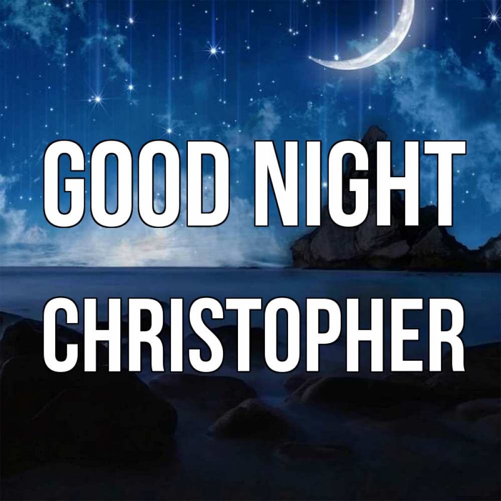 Greetings card с именем, Christopher Good night море Greetings with text for free download 