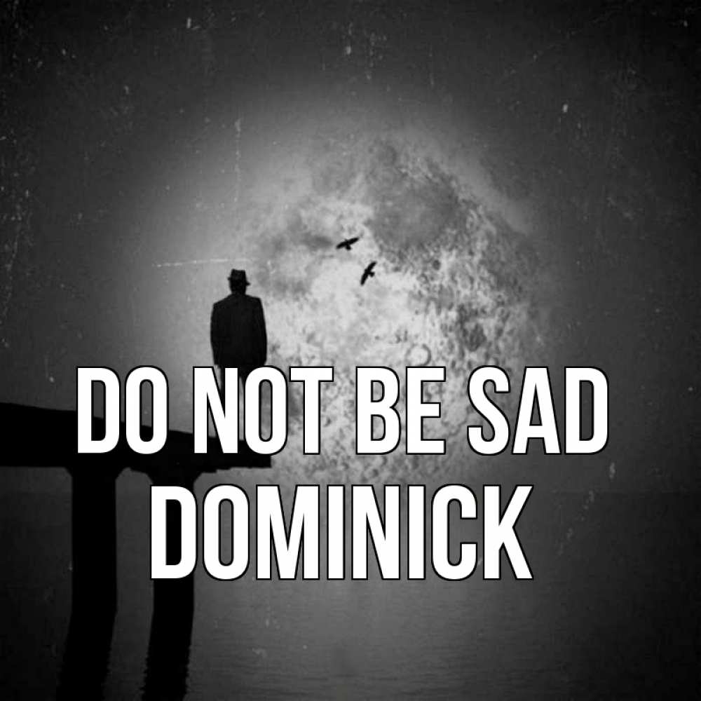 Greetings card с именем, Dominick Do not be sad мужчина на мосту Greetings with text for free download 