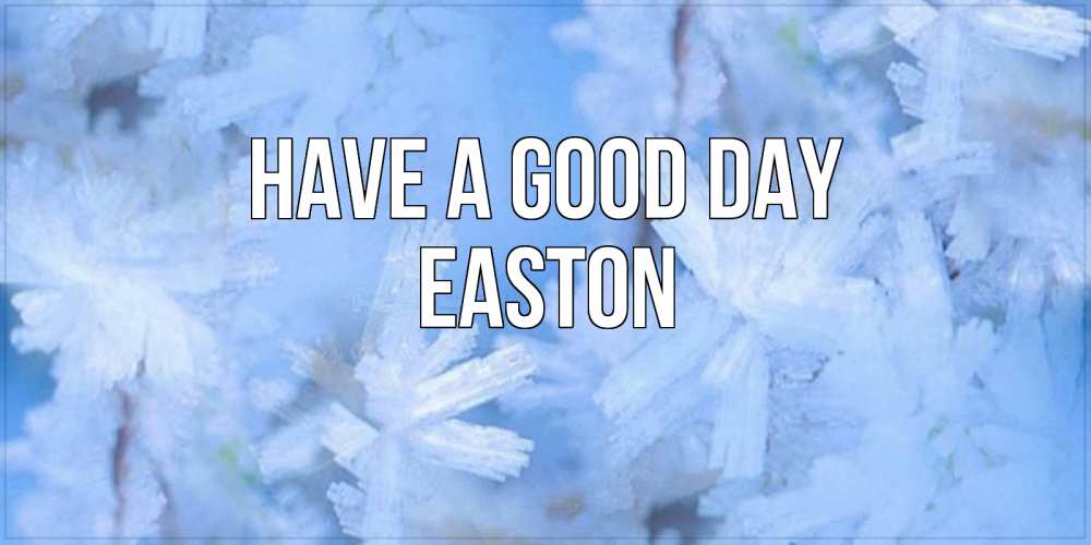 Greetings card с именем, Easton Have a good day открытка на зимний день Greetings with text for free download 