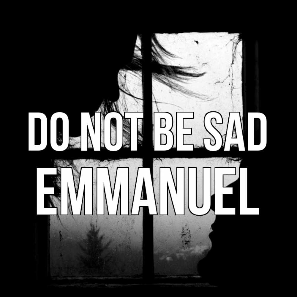 Greetings card с именем, Emmanuel Do not be sad открытки для родных Greetings with text for free download 
