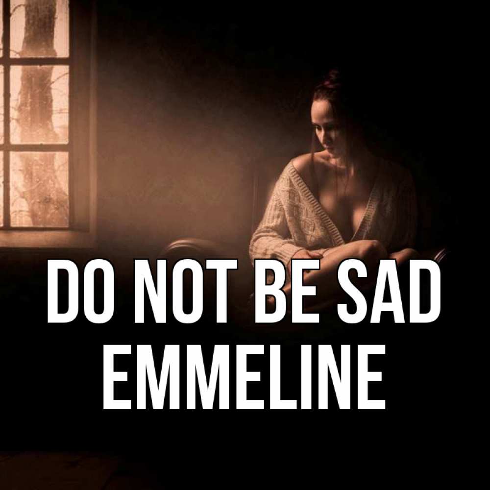 Greetings card с именем, Emmeline Do not be sad сидя у окна Greetings with text for free download 