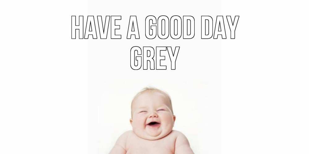 Greetings card с именем, Grey Have a good day открытка для поднятия настроения Greetings with text for free download 
