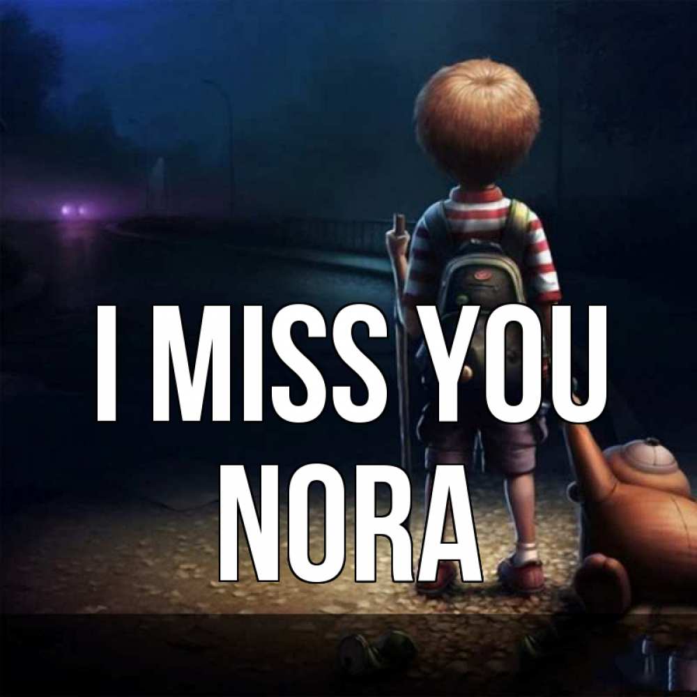 Greetings card с именем, Nora I miss you скучно Greetings with text for free download 
