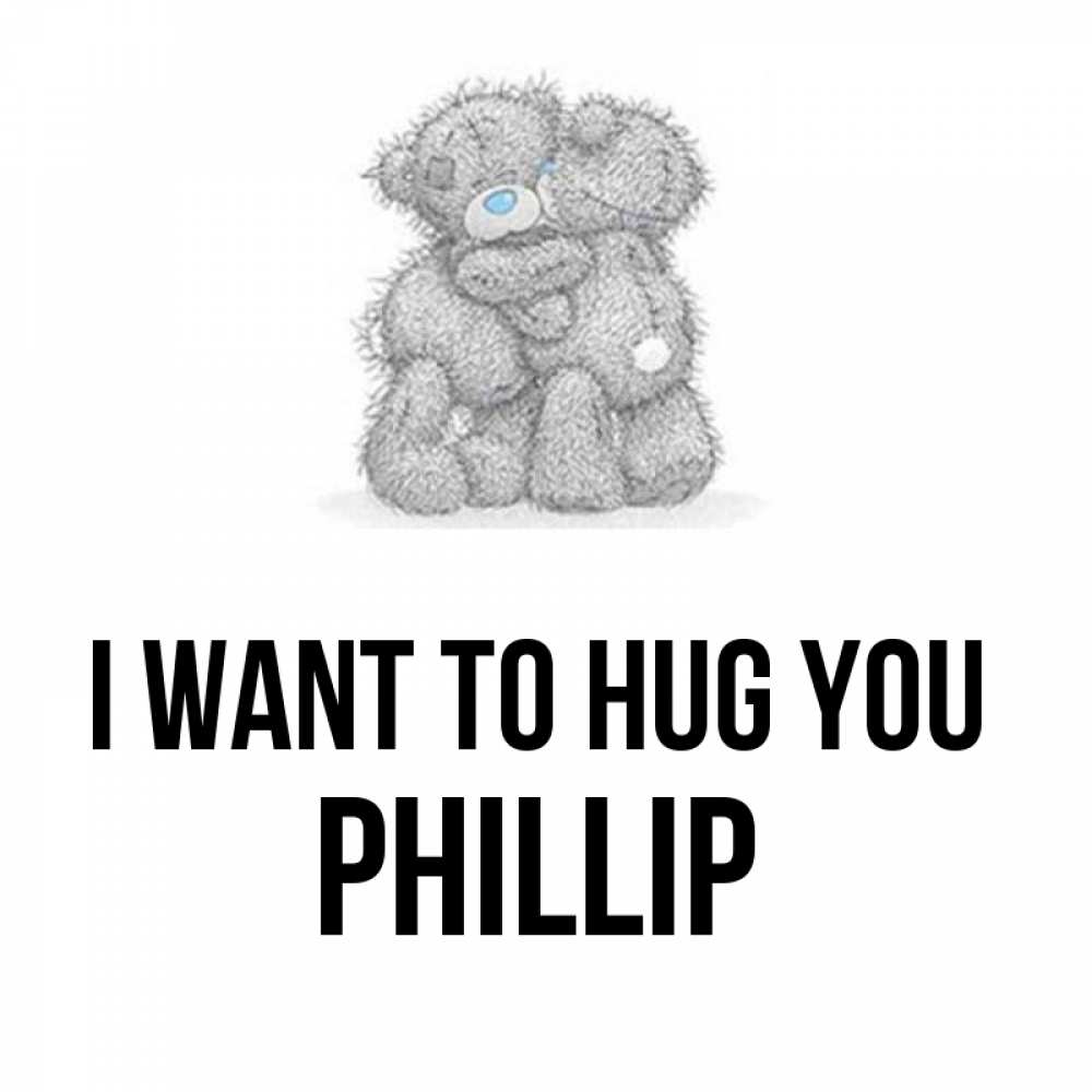 Greetings card с именем, Phillip I want to hug you два теддика Greetings with text for free download 