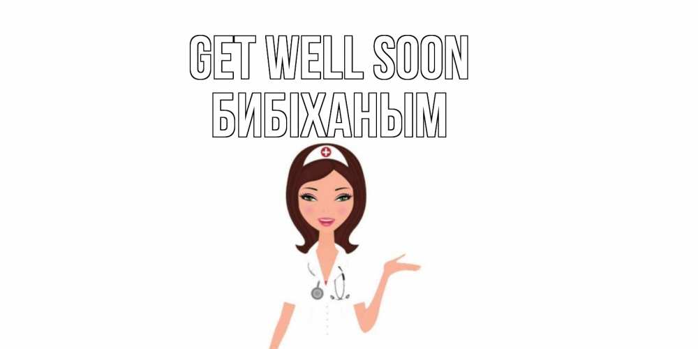 Greetings card с именем, БИБІХАНЫМ Get well soon не болей с медсестрой Greetings with text for free download 
