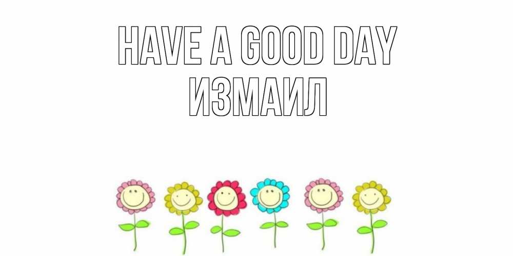 Greetings card с именем, Измаил Have a good day открытка на каждый день позитивного дня Greetings with text for free download 
