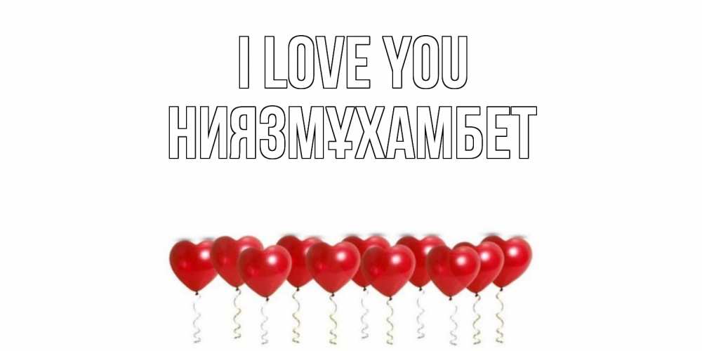 Greetings card с именем, НИЯЗМҰХАМБЕТ I love you воздушные шары, сердце Greetings with text for free download 