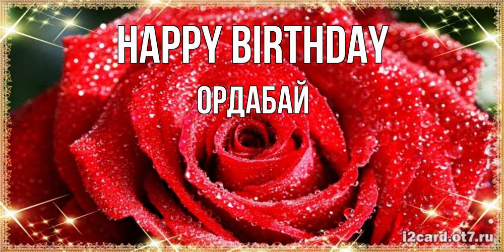 Greetings card с именем, ОРДАБАЙ Happy Birthday роса и роза. открытка с красивой розой Greetings with text for free download 