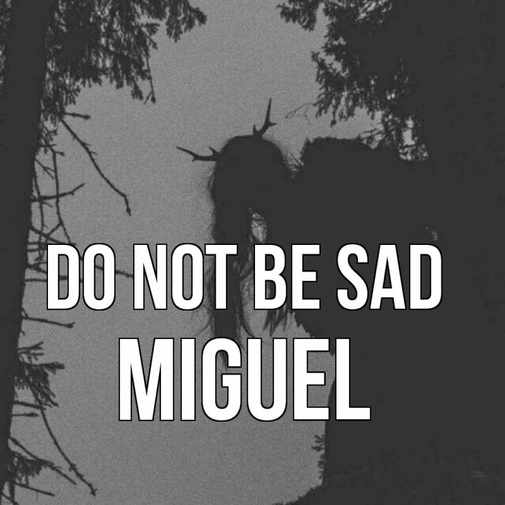 Greetings card с именем, Miguel Do not be sad чудище лесное Greetings with text for free download 