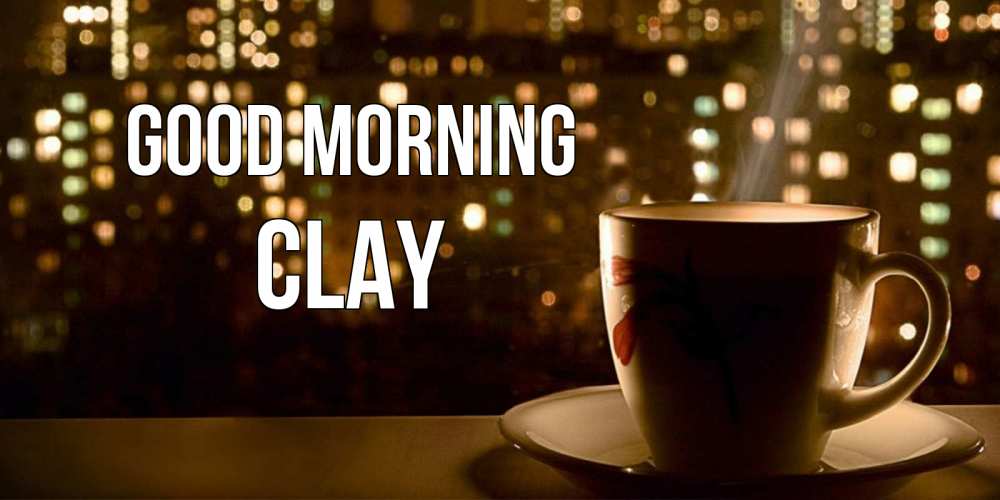 Greetings card с именем, Clay Good morning утрешнее настроение Greetings with text for free download 