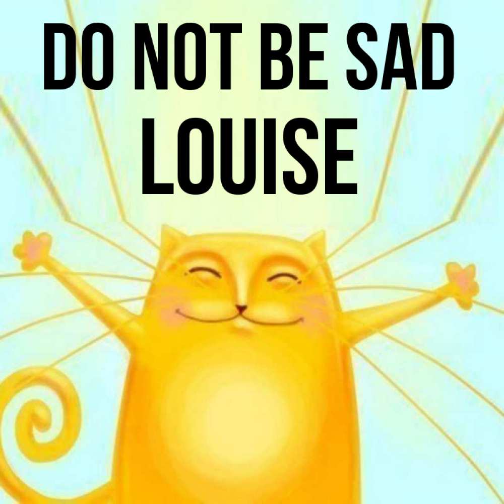 Greetings card с именем, Louise Do not be sad обнимашки усатые Greetings with text for free download 