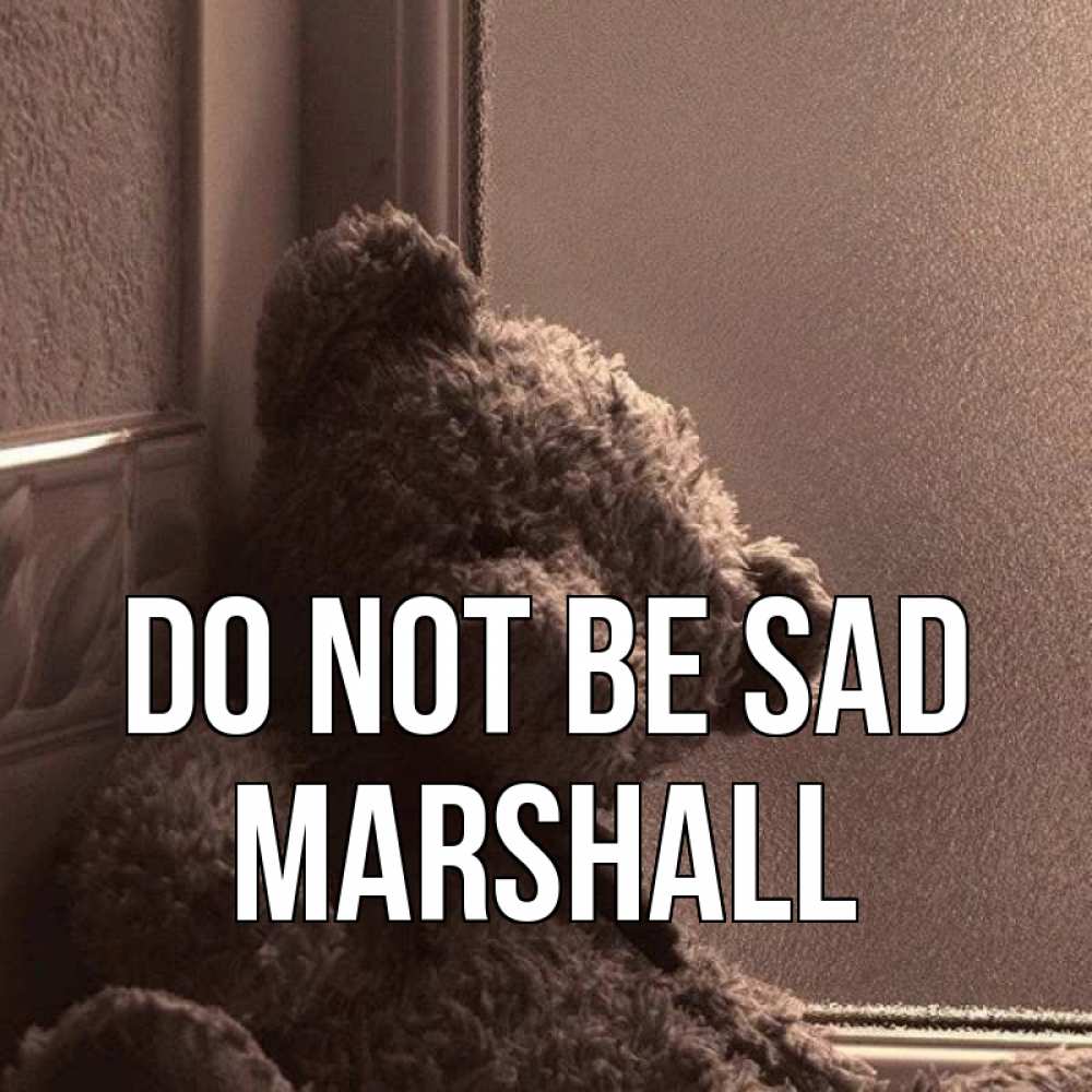 Greetings card с именем, Marshall Do not be sad стекол рефленое Greetings with text for free download 