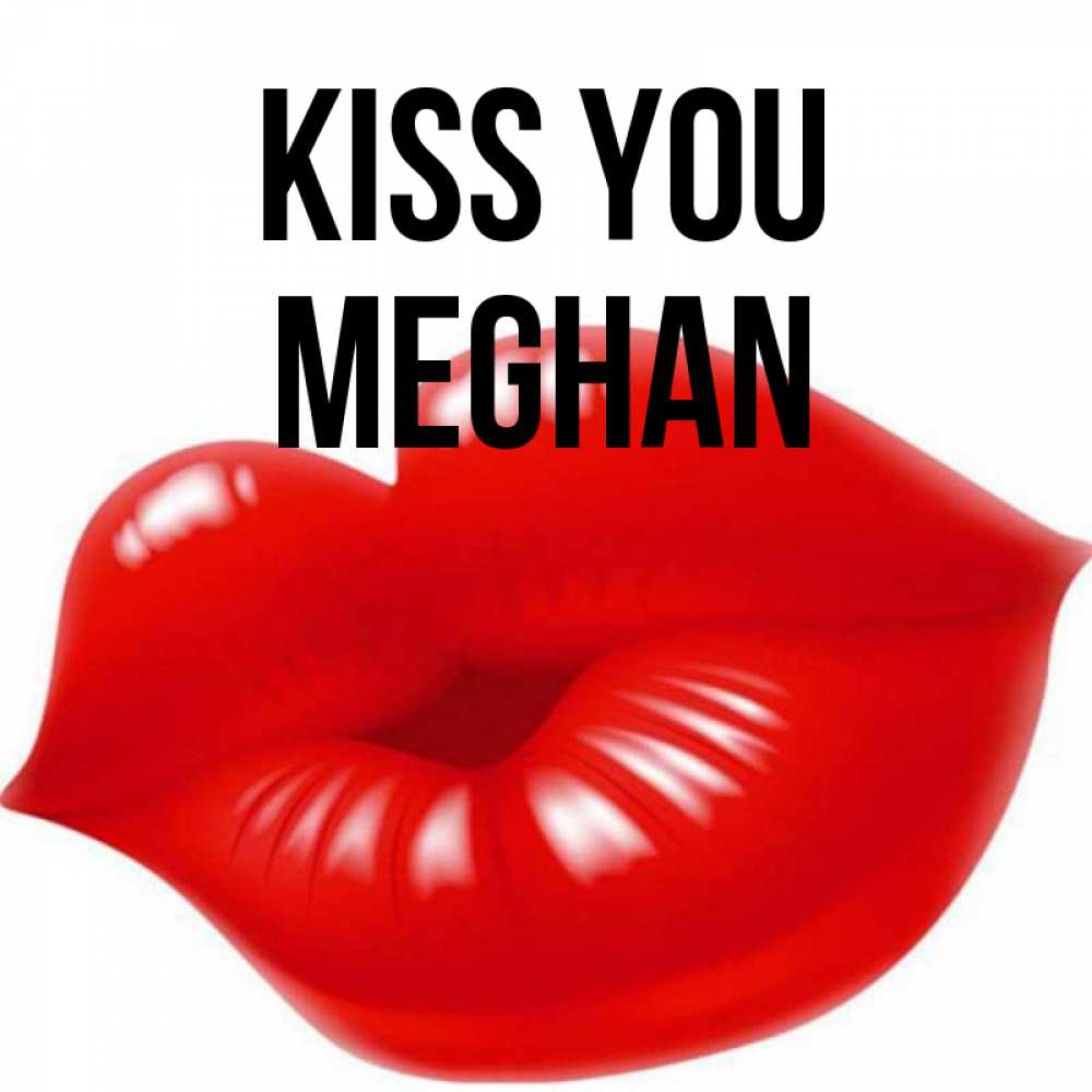 Greetings card с именем, Meghan Kiss you губки надутые бантиком Greetings with text for free download 