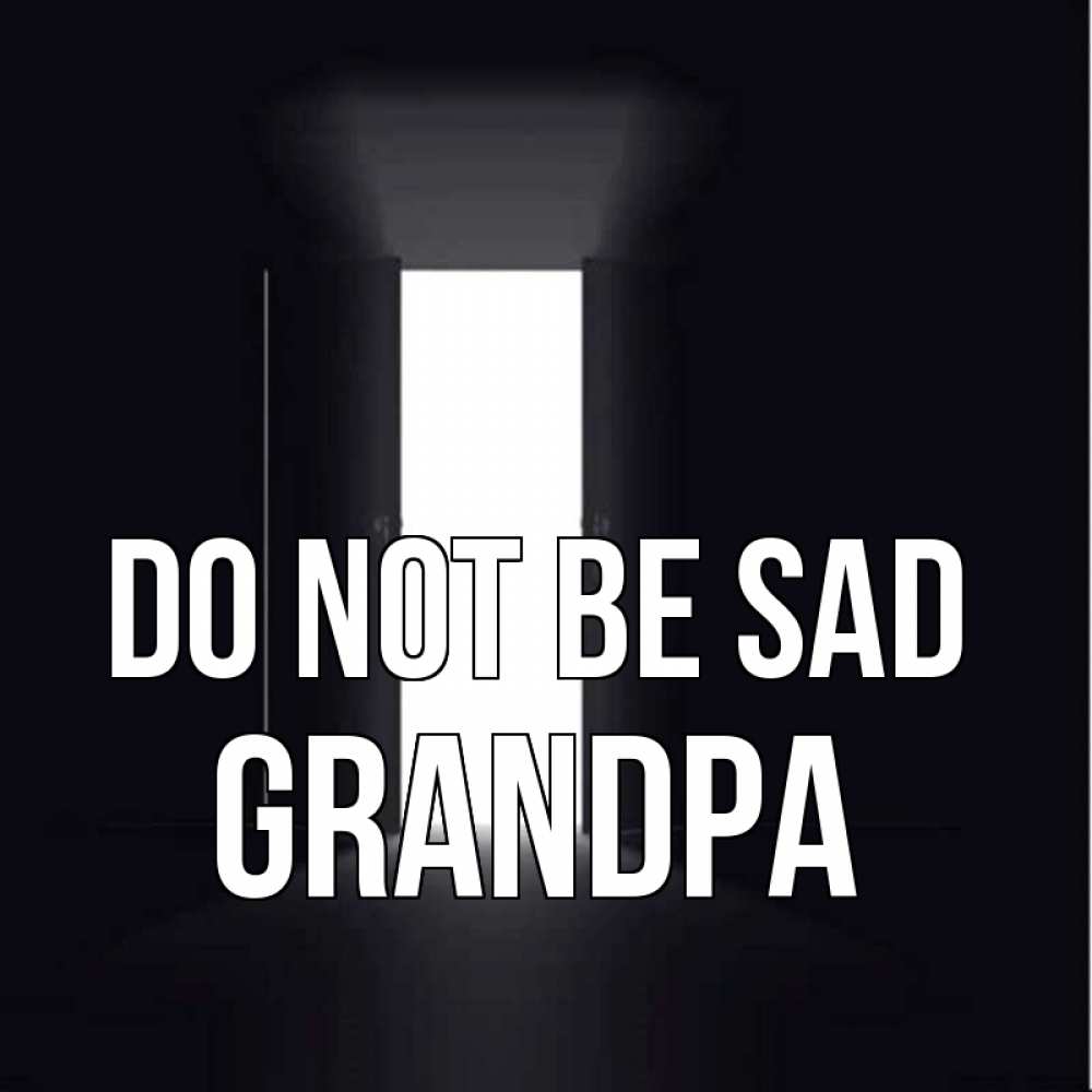 Greetings card с именем, grandpa Do not be sad открытая дверь Greetings with text for free download 