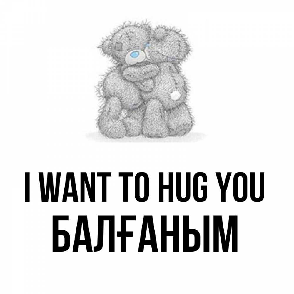 Greetings card с именем, БАЛҒАНЫМ I want to hug you два теддика Greetings with text for free download 
