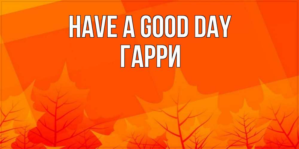 Greetings card с именем, Гарри Have a good day осеннее настроение Greetings with text for free download 