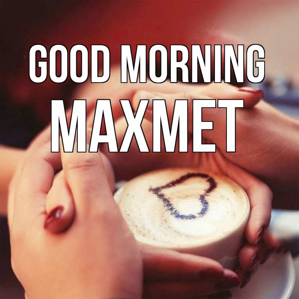 Greetings card с именем, МАХМЕТ Good morning мы навсегда вместе Greetings with text for free download 