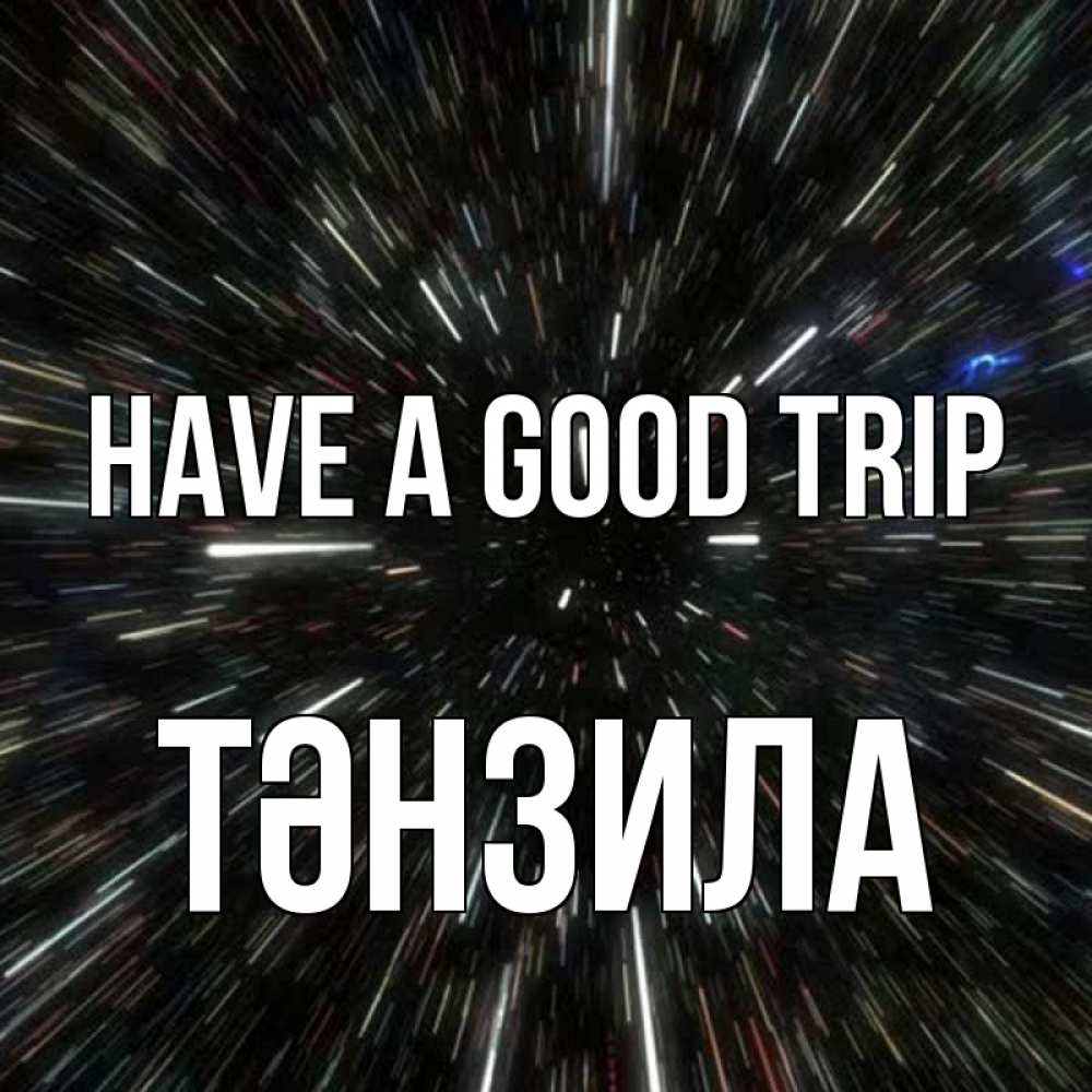 Greetings card с именем, ТӘНЗИЛА Have a good trip туннель Greetings with text for free download 