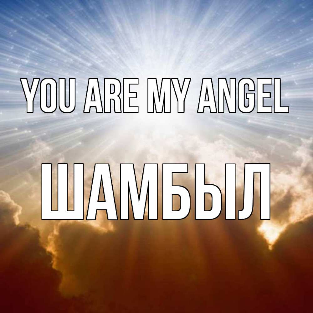 Greetings card с именем, ШАМБЫЛ You are my angel ангельский свет на небе Greetings with text for free download 