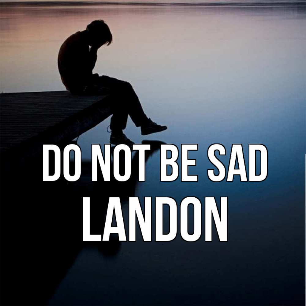 Greetings card с именем, Landon Do not be sad печаль Greetings with text for free download 