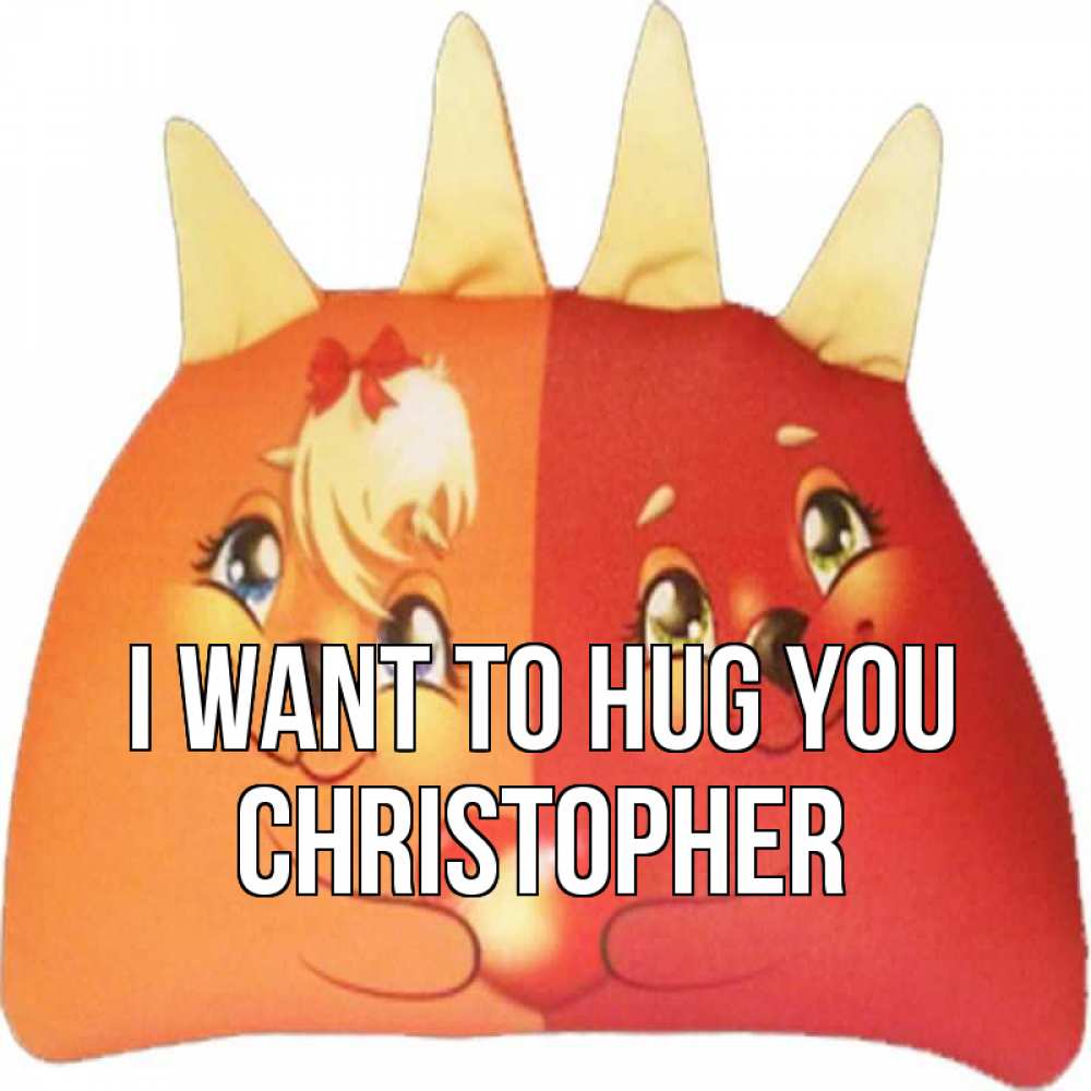Greetings card с именем, Christopher I want to hug you в общем эти двое одно целое Greetings with text for free download 