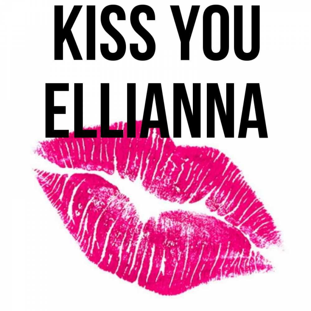 Greetings card с именем, Ellianna Kiss you след от помады Greetings with text for free download 