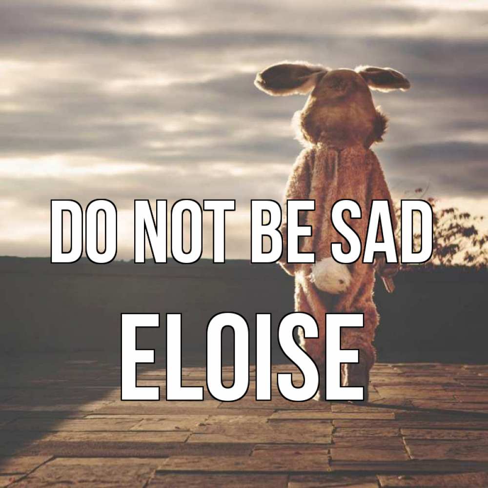 Greetings card с именем, Eloise Do not be sad со спины Greetings with text for free download 