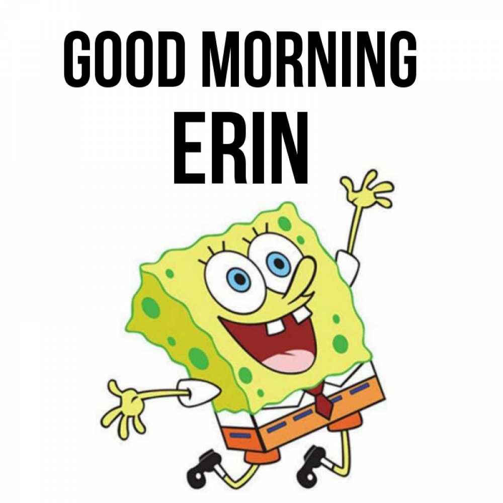 Greetings card с именем, Erin Good morning улыбающийся спанч Боб Greetings with text for free download 
