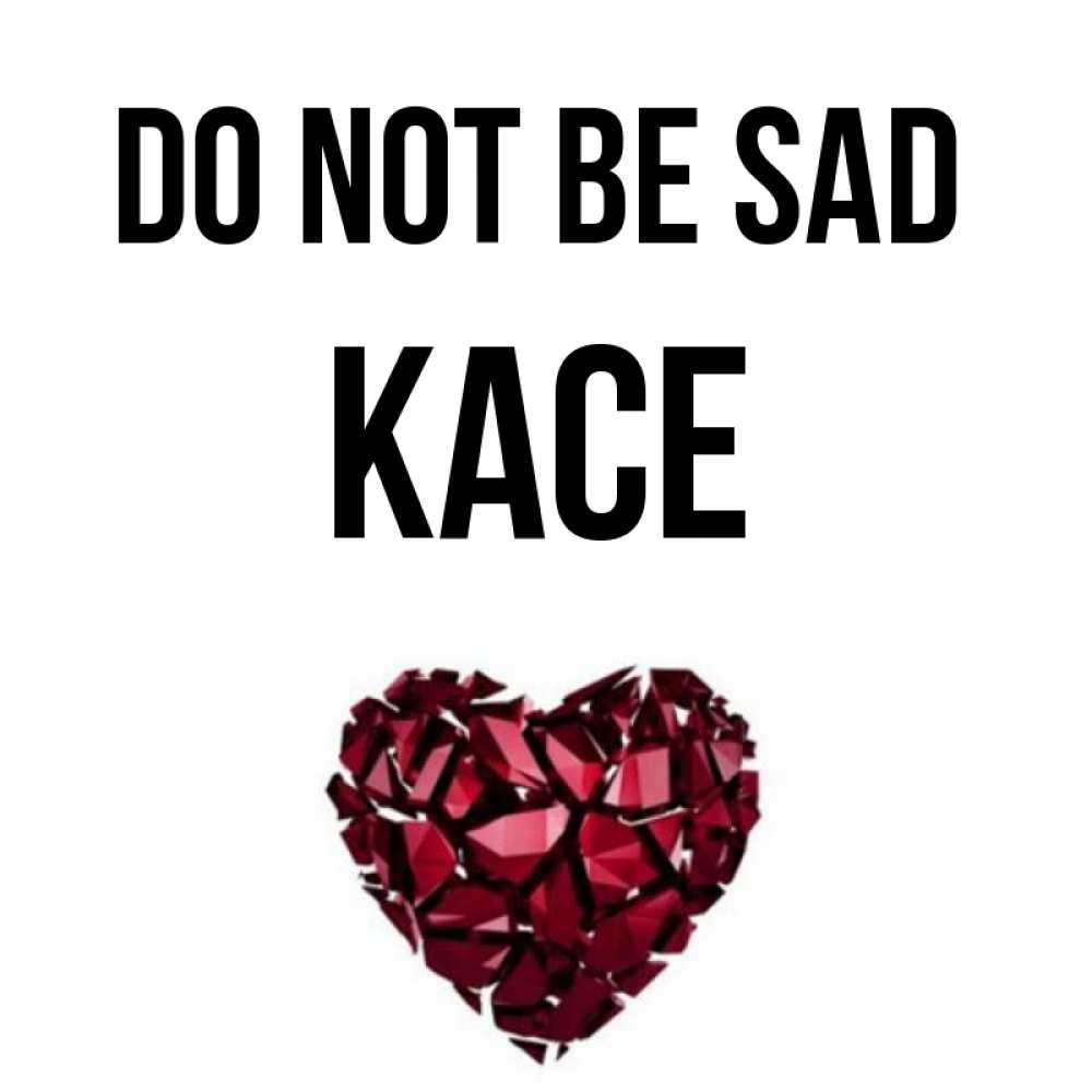 Greetings card с именем, Kace Do not be sad рубиновое сердечко Greetings with text for free download 