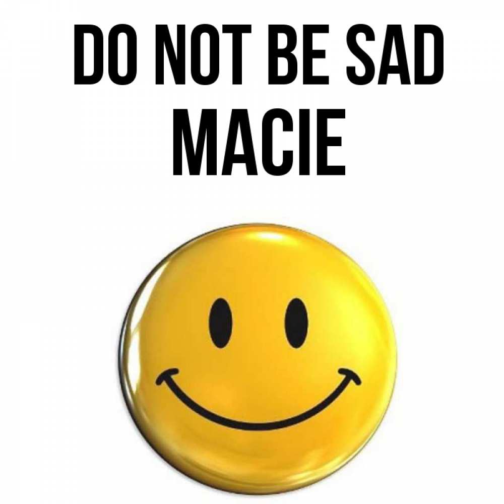 Greetings card с именем, Macie Do not be sad желаем всем позитива Greetings with text for free download 