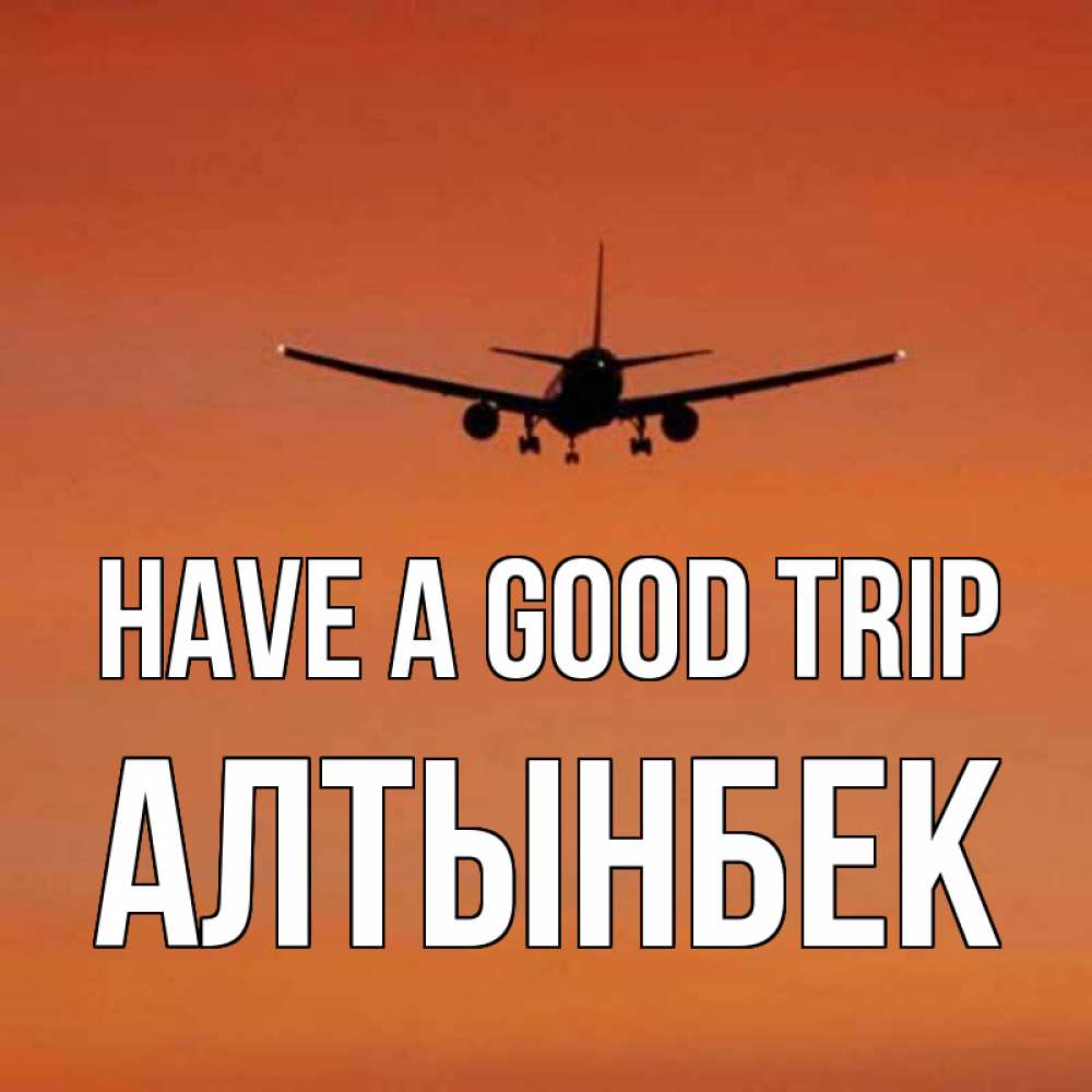 Greetings card с именем, Алтынбек Have a good trip силуэт самолета Greetings with text for free download 