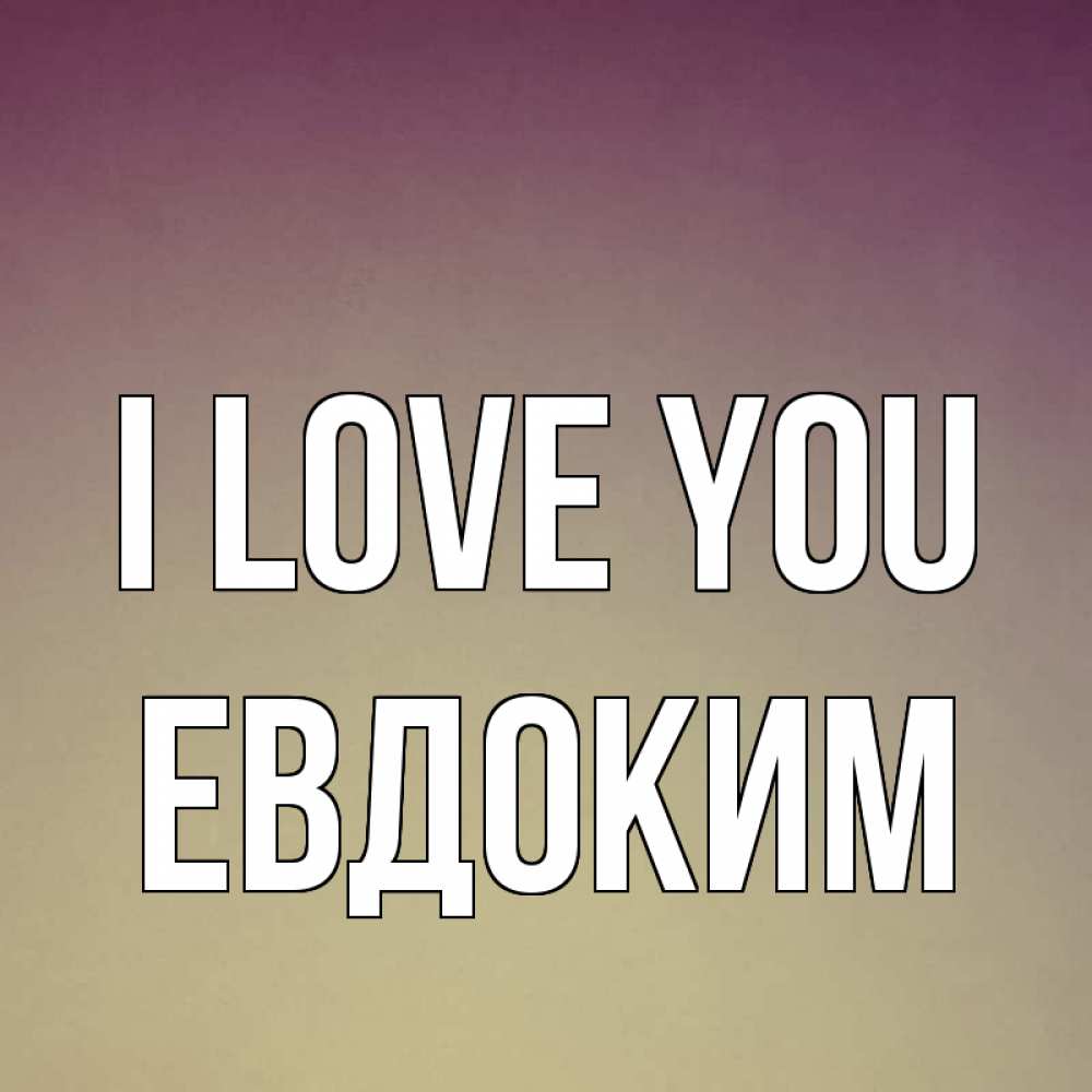 Greetings card с именем, Евдоким I love you для любимой Greetings with text for free download 