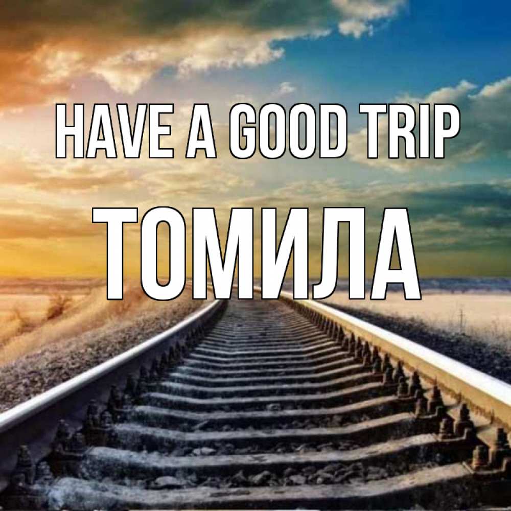 Greetings card с именем, Томила Have a good trip рельсы уходящие в даль Greetings with text for free download 
